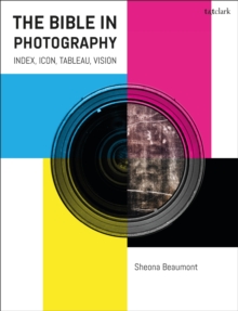 The Bible in Photography : Index, Icon, Tableau, Vision