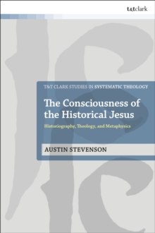 The Consciousness of the Historical Jesus : Historiography, Theology, and Metaphysics
