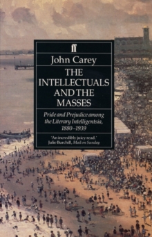 The Intellectuals and the Masses : Pride and Prejudice Among the Literary Intelligentsia 1880-1939, Paperback Book The Intellectuals and the Masses : Pride and Prejudice Among the Literary Intelligentsia 1880-1939, Paperback Book