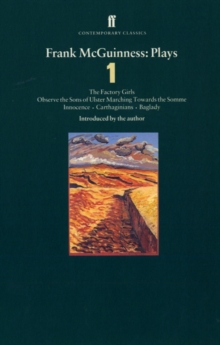 Frank Mcguinness Plays 1 : Factory Girls; Observe the Sons of Ulster Marching Towards the Somme; Innocence; Carthiginians; Baglady, Paperback Book Frank Mcguinness Plays 1 : Factory Girls; Observe the Sons of Ulster Marching Towards the Somme; Innocence; Carthiginians; Baglady, Paperback Book