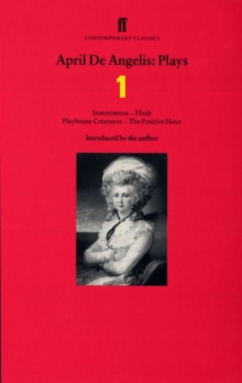 April De Angelis Plays 1 : Ironmistress; Hush; Playhouse Creatures; the Positive Hour, Paperback Book April De Angelis Plays 1 : Ironmistress; Hush; Playhouse Creatures; the Positive Hour, Paperback Book