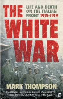 The White War : Life and Death on the Italian Front, 1915-1919, Paperback / softback Book The White War : Life and Death on the Italian Front, 1915-1919, Paperback / softback Book