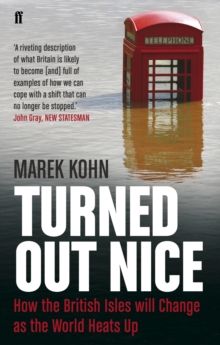 Turned Out Nice : How the British Isles Will Change as the World Heats Up, Paperback Book Turned Out Nice : How the British Isles Will Change as the World Heats Up, Paperback Book