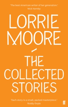 The Collected Stories of Lorrie Moore, Paperback Book The Collected Stories of Lorrie Moore, Paperback Book