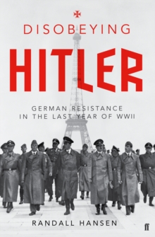Disobeying Hitler : German Resistance in the Last Year of WWII, Hardback Book Disobeying Hitler : German Resistance in the Last Year of WWII, Hardback Book
