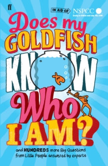 Does My Goldfish Know Who I Am? : and hundreds more Big Questions from Little People answered by experts, Hardback Book Does My Goldfish Know Who I Am? : and hundreds more Big Questions from Little People answered by experts, Hardback Book