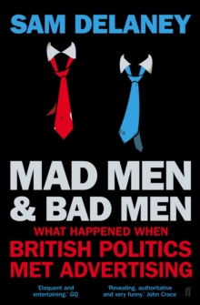 Mad Men & Bad Men : What Happened When British Politics Met Advertising, Paperback Book Mad Men & Bad Men : What Happened When British Politics Met Advertising, Paperback Book