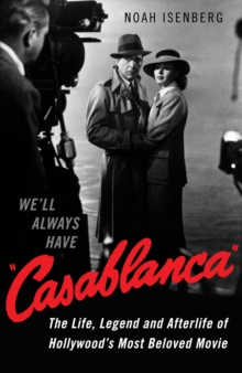 We'll Always Have Casablanca : The Life, Legend, and Afterlife of Hollywood's Most Beloved Movie, Hardback Book We'll Always Have Casablanca : The Life, Legend, and Afterlife of Hollywood's Most Beloved Movie, Hardback Book