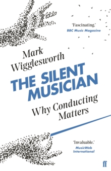 The Silent Musician : Why Conducting Matters, Paperback / softback Book The Silent Musician : Why Conducting Matters, Paperback / softback Book