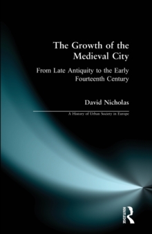 The Growth of the Medieval City : From Late Antiquity to the Early Fourteenth Century