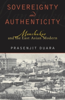 Sovereignty and Authenticity : Manchukuo and the East Asian Modern
