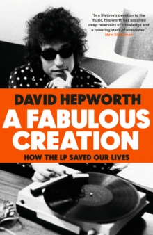 A Fabulous Creation : How the LP Saved Our Lives, Hardback Book A Fabulous Creation : How the LP Saved Our Lives, Hardback Book
