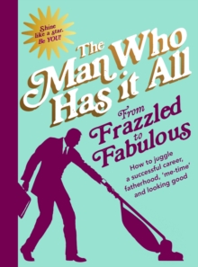 From Frazzled to Fabulous : How to Juggle a Successful Career, Fatherhood, `Me-Time' and Looking Good, Hardback Book From Frazzled to Fabulous : How to Juggle a Successful Career, Fatherhood, `Me-Time' and Looking Good, Hardback Book