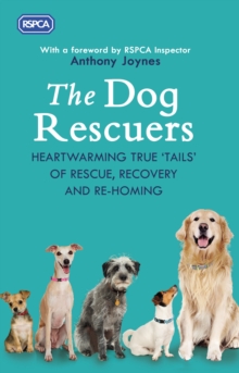 The Dog Rescuers : Heartwarming true tails of rescue, recovery and re-homing, Hardback Book The Dog Rescuers : Heartwarming true tails of rescue, recovery and re-homing, Hardback Book