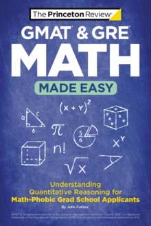 GMAT & GRE Math Made Easy : Understanding Quantitative Reasoning for Math-Phobic Grad School Applicants