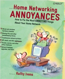 Home Networking Annoyances : How to Fix the Most Annoying Things About Your Home Network