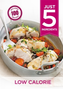 Just 5: Low Calorie : Make life simple with over 100 recipes using 5 ingredients or fewer, Paperback Book Just 5: Low Calorie : Make life simple with over 100 recipes using 5 ingredients or fewer, Paperback Book