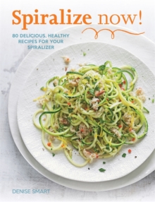 Spiralize Now : 80 Delicious, Healthy Recipes for your Spiralizer, Paperback Book Spiralize Now : 80 Delicious, Healthy Recipes for your Spiralizer, Paperback Book