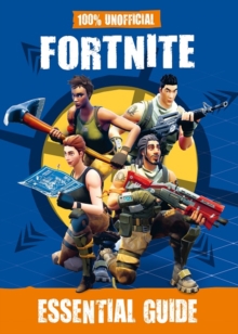 100% Unofficial Fortnite Essential Guide, Hardback Book 100% Unofficial Fortnite Essential Guide, Hardback Book