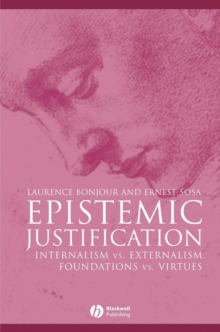 Epistemic Justification : Internalism vs. Externalism, Foundations vs. Virtues