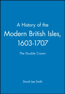 A History of the Modern British Isles, 1603-1707 : The Double Crown