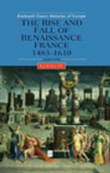 The Rise and Fall of Renaissance France : 1483-1610