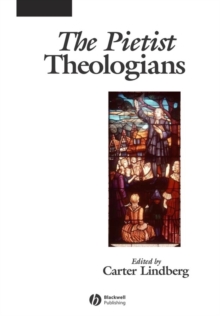The Pietist Theologians : An Introduction to Theology in the Seventeenth and Eighteenth Centuries