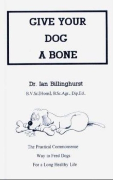 Give Your Dog a Bone : The Practical Commonsense Way to Feed Dogs, Paperback Book Give Your Dog a Bone : The Practical Commonsense Way to Feed Dogs, Paperback Book