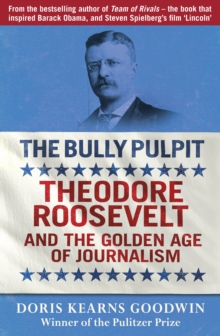 The Bully Pulpit : Theodore Roosevelt and the Golden Age of Journalism, Paperback Book The Bully Pulpit : Theodore Roosevelt and the Golden Age of Journalism, Paperback Book
