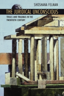 The Juridical Unconscious : Trials and Traumas in the Twentieth Century, Paperback / softback Book The Juridical Unconscious : Trials and Traumas in the Twentieth Century, Paperback / softback Book