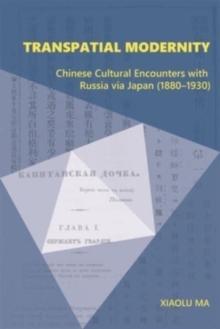 Transpatial Modernity : Chinese Cultural Encounters with Russia via Japan (1880–1930)