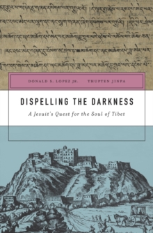 Dispelling the Darkness : A Jesuit's Quest for the Soul of Tibet, Hardback Book Dispelling the Darkness : A Jesuit's Quest for the Soul of Tibet, Hardback Book