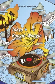 Tokyo Boogie-Woogie : Japan's Pop Era and its Discontents, Hardback Book Tokyo Boogie-Woogie : Japan's Pop Era and its Discontents, Hardback Book