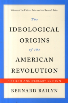 The Ideological Origins of the American Revolution : Fiftieth Anniversary Edition, Paperback / softback Book The Ideological Origins of the American Revolution : Fiftieth Anniversary Edition, Paperback / softback Book