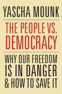 The People vs. Democracy : Why Our Freedom is in Danger and How to Save it, Hardback Book The People vs. Democracy : Why Our Freedom is in Danger and How to Save it, Hardback Book