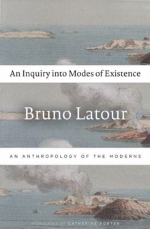 An Inquiry into Modes of Existence : An Anthropology of the Moderns, Paperback / softback Book An Inquiry into Modes of Existence : An Anthropology of the Moderns, Paperback / softback Book