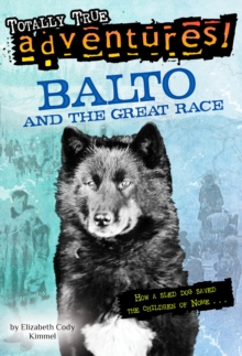 Balto and the Great Race (Totally True Adventures) : How a Sled Dog Saved the Children of Nome