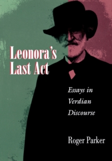 Leonora's Last Act : Essays in Verdian Discourse