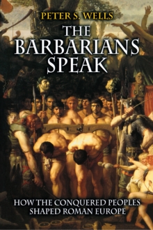 The Barbarians Speak : How the Conquered Peoples Shaped Roman Europe, Paperback Book The Barbarians Speak : How the Conquered Peoples Shaped Roman Europe, Paperback Book