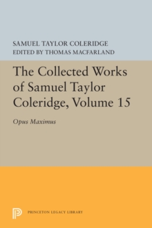 The Collected Works of Samuel Taylor Coleridge, Volume 15 : Opus Maximum