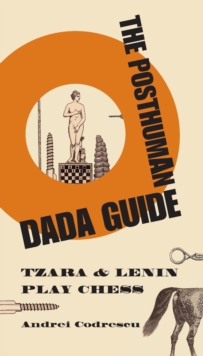 The Posthuman Dada Guide : tzara and lenin play chess