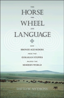 The Horse, the Wheel, and Language : How Bronze-Age Riders from the Eurasian Steppes Shaped the Modern World, Paperback Book The Horse, the Wheel, and Language : How Bronze-Age Riders from the Eurasian Steppes Shaped the Modern World, Paperback Book