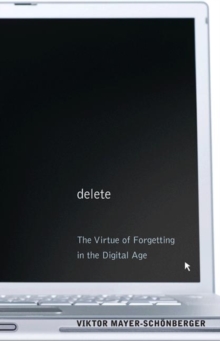 Delete : The Virtue of Forgetting in the Digital Age, Paperback / softback Book Delete : The Virtue of Forgetting in the Digital Age, Paperback / softback Book