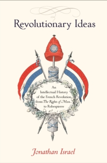 Revolutionary Ideas : An Intellectual History of the French Revolution from The Rights of Man to Robespierre, Paperback / softback Book Revolutionary Ideas : An Intellectual History of the French Revolution from The Rights of Man to Robespierre, Paperback / softback Book