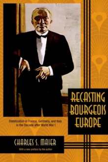 Recasting Bourgeois Europe : Stabilization in France, Germany, and Italy in the Decade after World War I, Paperback / softback Book Recasting Bourgeois Europe : Stabilization in France, Germany, and Italy in the Decade after World War I, Paperback / softback Book