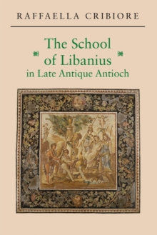 The School of Libanius in Late Antique Antioch, Paperback / softback Book The School of Libanius in Late Antique Antioch, Paperback / softback Book