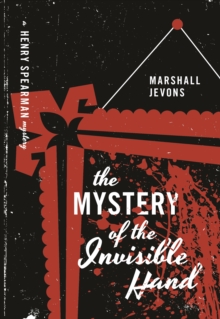 The Mystery of the Invisible Hand : A Henry Spearman Mystery, Paperback / softback Book The Mystery of the Invisible Hand : A Henry Spearman Mystery, Paperback / softback Book