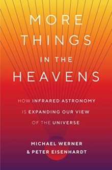 More Things in the Heavens : How Infrared Astronomy Is Expanding Our View of the Universe, Hardback Book More Things in the Heavens : How Infrared Astronomy Is Expanding Our View of the Universe, Hardback Book