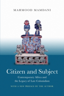 Citizen and Subject : Contemporary Africa and the Legacy of Late Colonialism