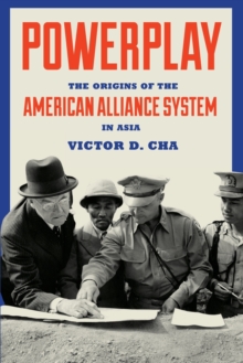 Powerplay : The Origins of the American Alliance System in Asia, Paperback Book Powerplay : The Origins of the American Alliance System in Asia, Paperback Book